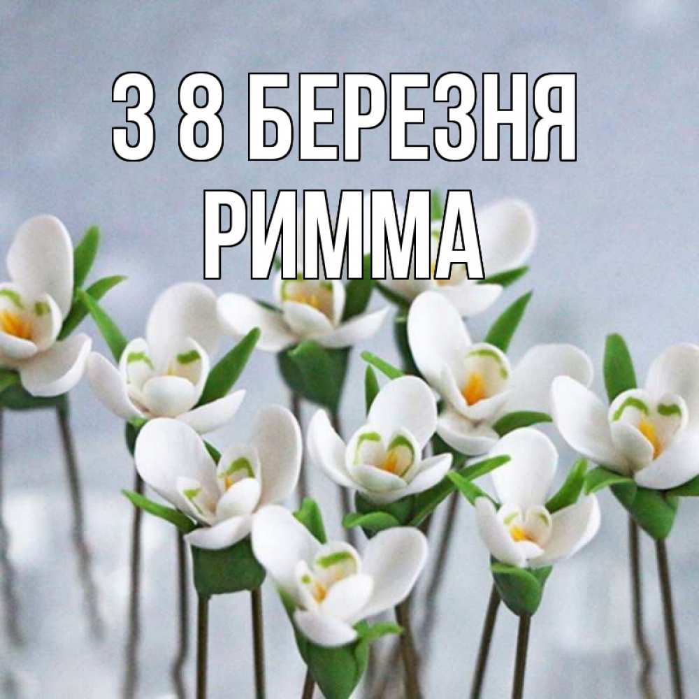 Открытка на каждый день з підписом, Римма З 8 БЕРЕЗНЯ весенние цветы Прикольна листівка з побажанням онлайн скачати безкоштовно 