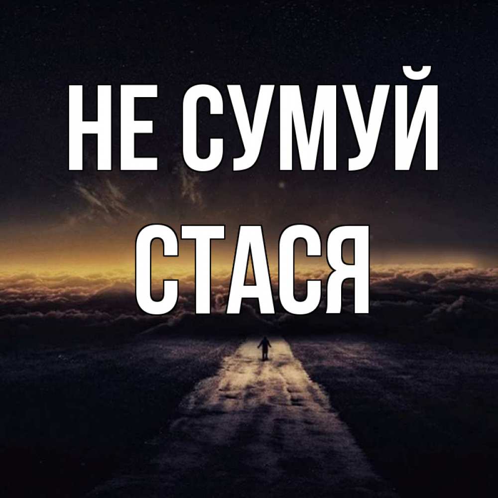 Открытка на каждый день з підписом, Стася Не сумуй дорога в никуда Прикольна листівка з побажанням онлайн скачати безкоштовно 