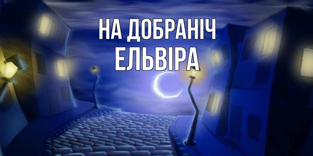 Открытка на каждый день з підписом, Ельвіра На добраніч сладких снов ночному городу Прикольна листівка з побажанням онлайн скачати безкоштовно 