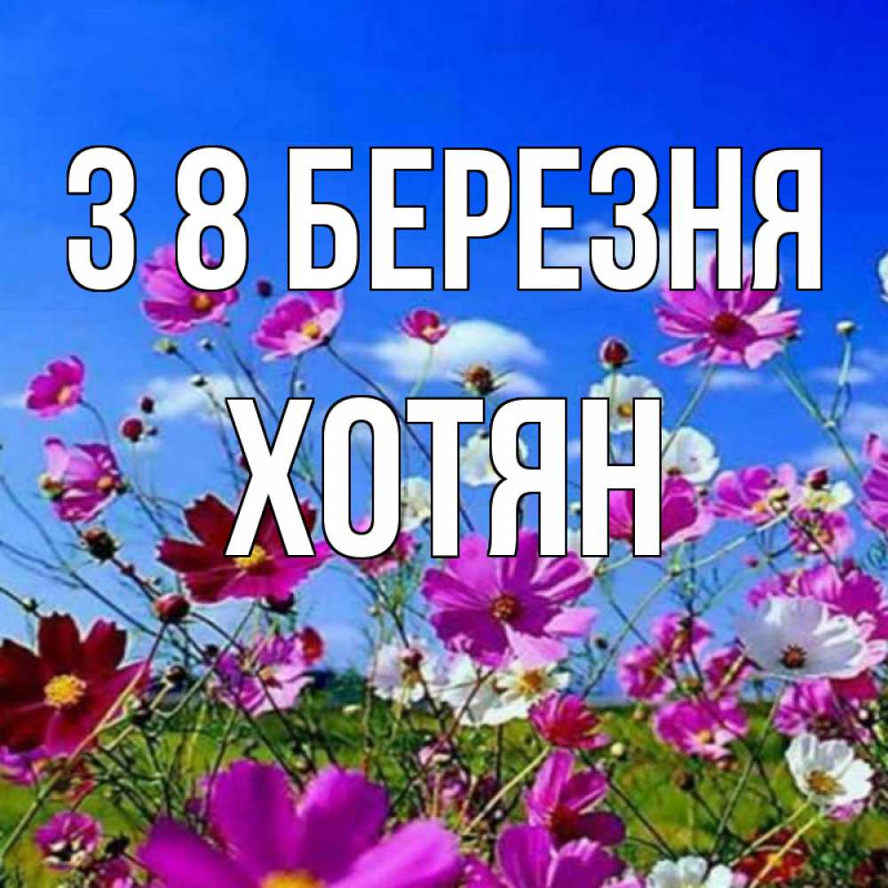 Открытка на каждый день з підписом, Хотян З 8 БЕРЕЗНЯ цветы Прикольна листівка з побажанням онлайн скачати безкоштовно 
