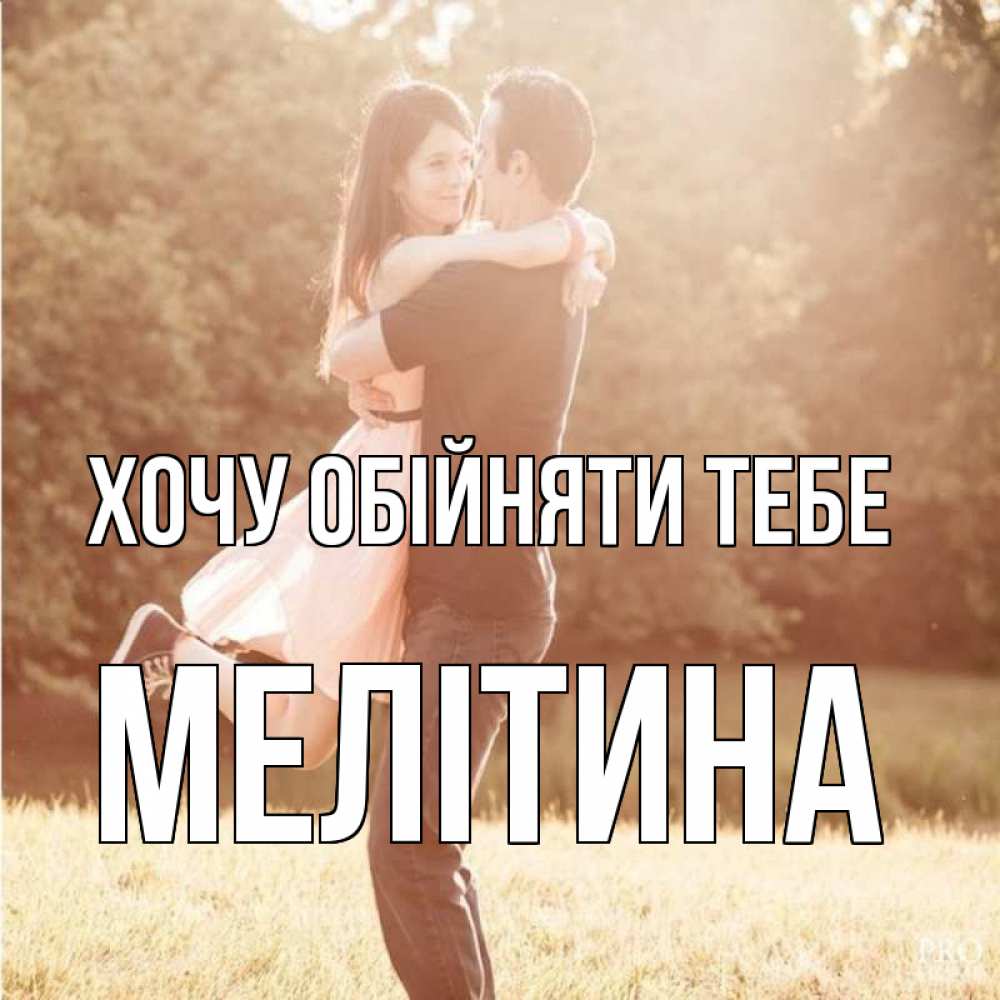 Открытка на каждый день з підписом, Мелітина Хочу обійняти тебе парень и девушка фото под фильтром Прикольна листівка з побажанням онлайн скачати безкоштовно 