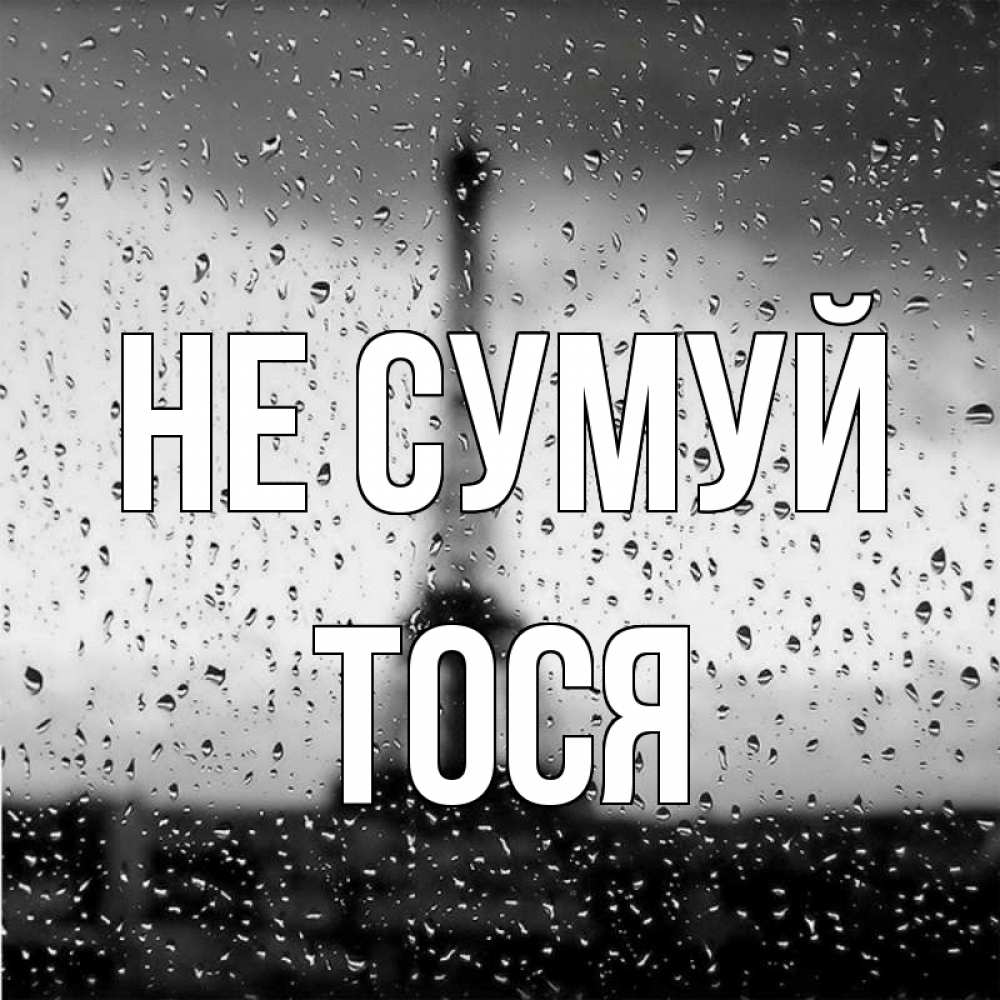 Открытка на каждый день з підписом, Тося Не сумуй Париж и Эйфелева башня Прикольна листівка з побажанням онлайн скачати безкоштовно 