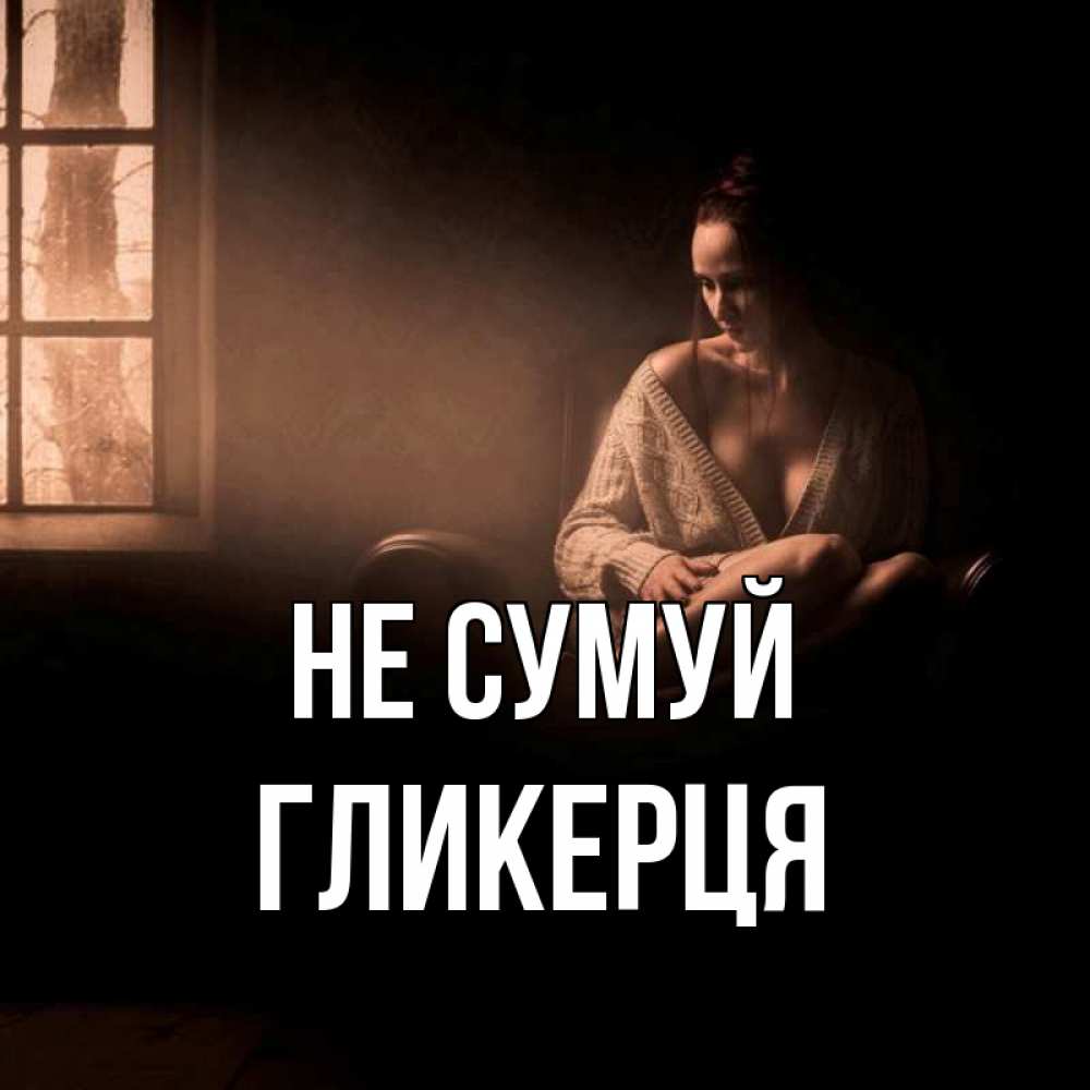 Открытка на каждый день з підписом, Гликерця Не сумуй сидя у окна Прикольна листівка з побажанням онлайн скачати безкоштовно 