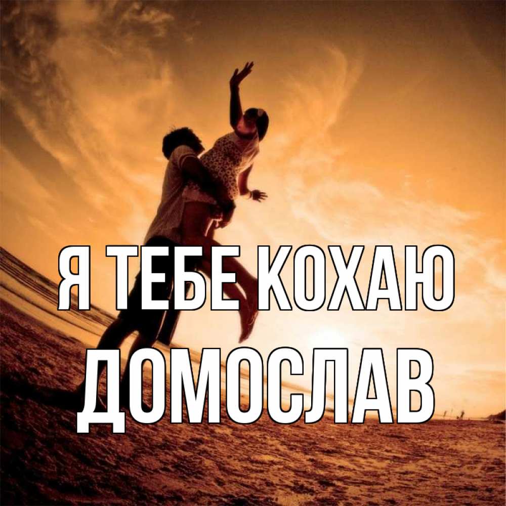 Открытка на каждый день з підписом, Домослав Я тебе кохаю парень держит девушку Прикольна листівка з побажанням онлайн скачати безкоштовно 