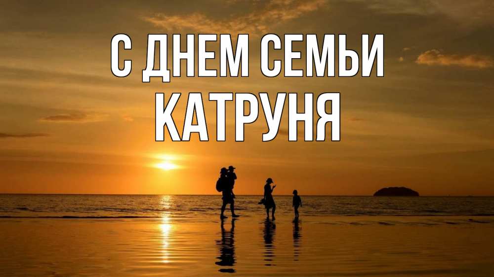 Открытка на каждый день з підписом, Катруня С днем семьи с днем семьи Прикольна листівка з побажанням онлайн скачати безкоштовно 