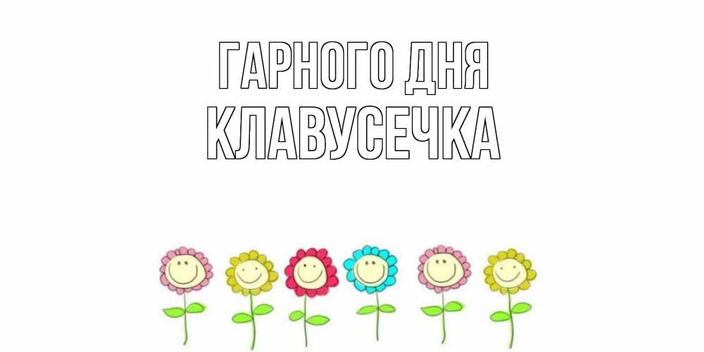 Открытка на каждый день з підписом, Клавусечка Гарного дня открытка на каждый день позитивного дня Прикольна листівка з побажанням онлайн скачати безкоштовно 