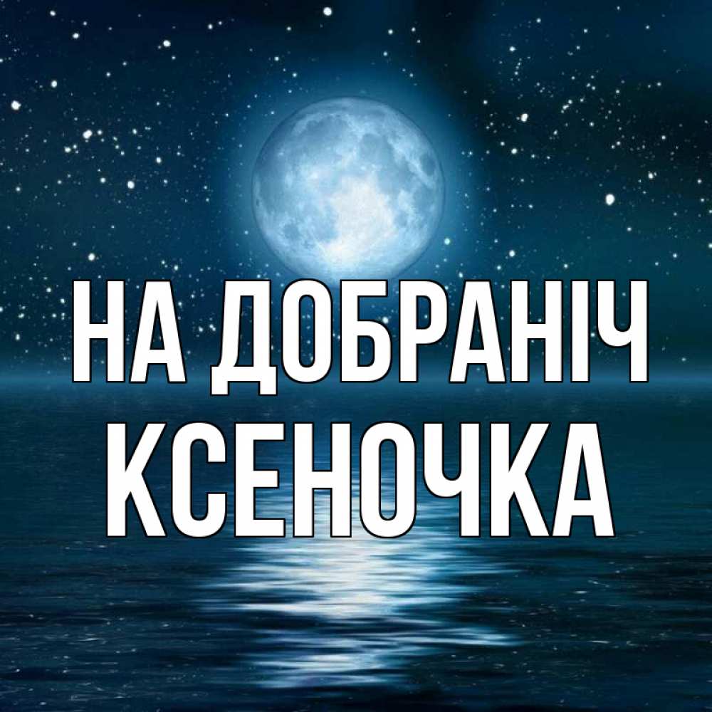 Открытка на каждый день з підписом, Ксеночка На добраніч звезды Прикольна листівка з побажанням онлайн скачати безкоштовно 