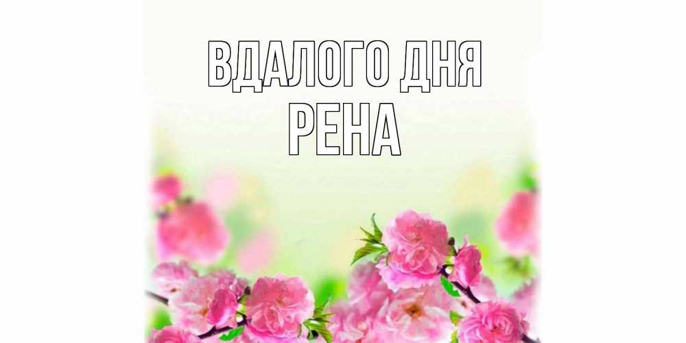 Открытка на каждый день з підписом, Рена Вдалого дня цветы Прикольна листівка з побажанням онлайн скачати безкоштовно 
