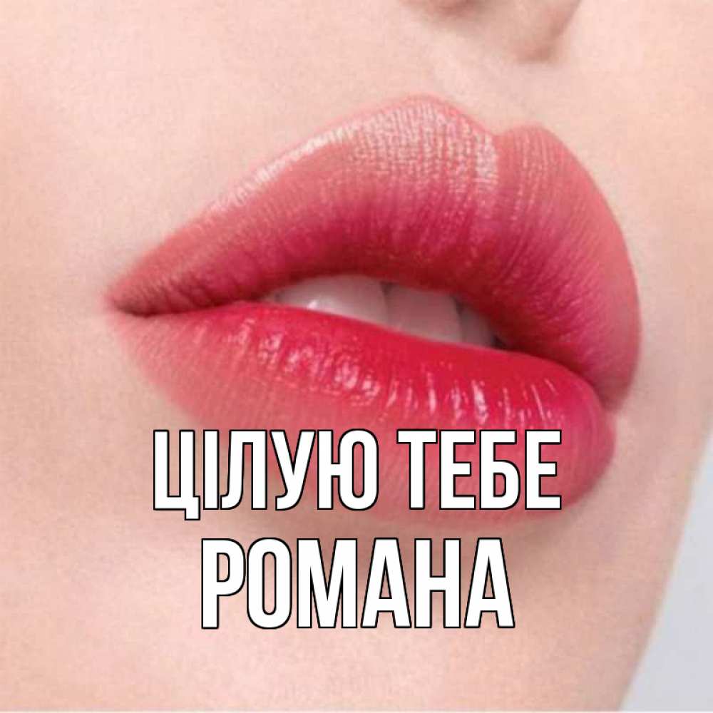 Открытка на каждый день з підписом, Романа Цілую тебе губы зубки и нежная кожа Прикольна листівка з побажанням онлайн скачати безкоштовно 