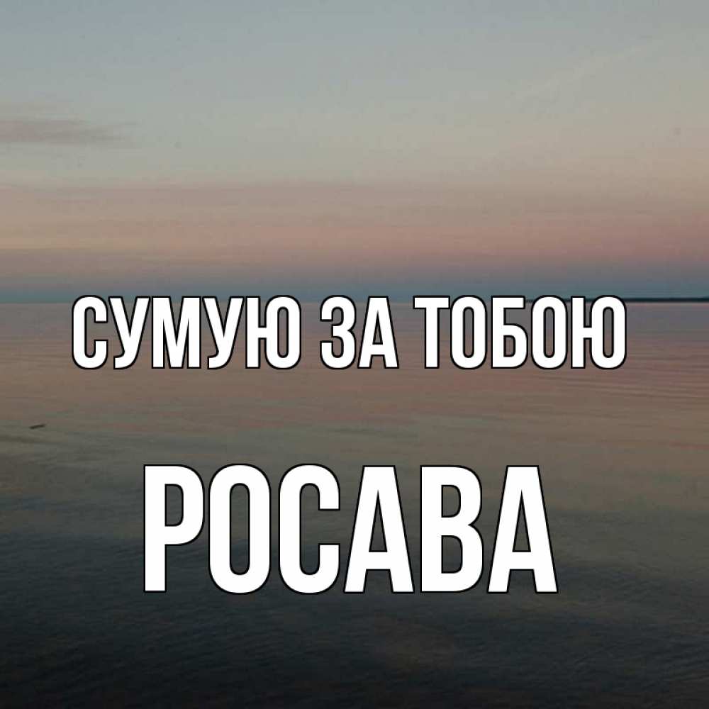 Открытка на каждый день з підписом, Росава Сумую за тобою пусто Прикольна листівка з побажанням онлайн скачати безкоштовно 