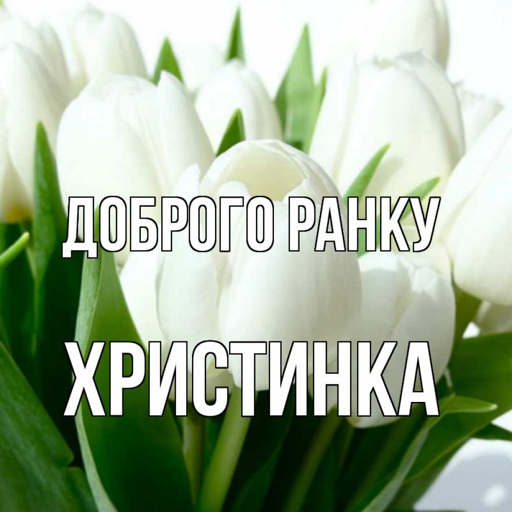Открытка на каждый день з підписом, Христинка Доброго ранку открытки на каждый день по именам Прикольна листівка з побажанням онлайн скачати безкоштовно 