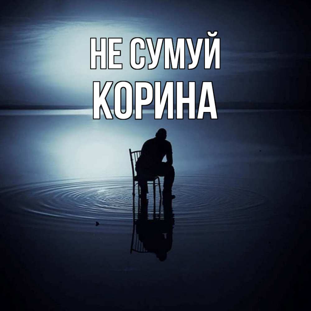 Открытка на каждый день з підписом, Корина Не сумуй разводы на воде Прикольна листівка з побажанням онлайн скачати безкоштовно 