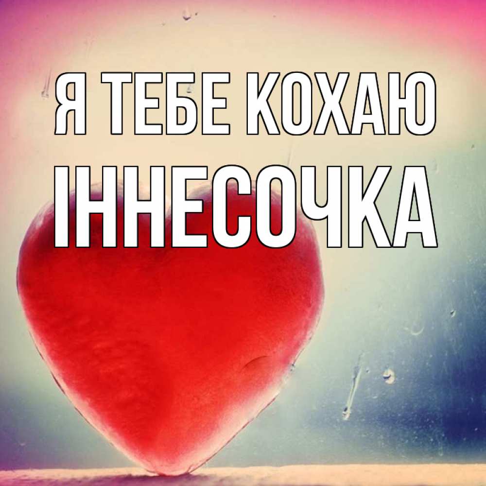 Открытка на каждый день з підписом, Іннесочка Я тебе кохаю красное сердечко Прикольна листівка з побажанням онлайн скачати безкоштовно 