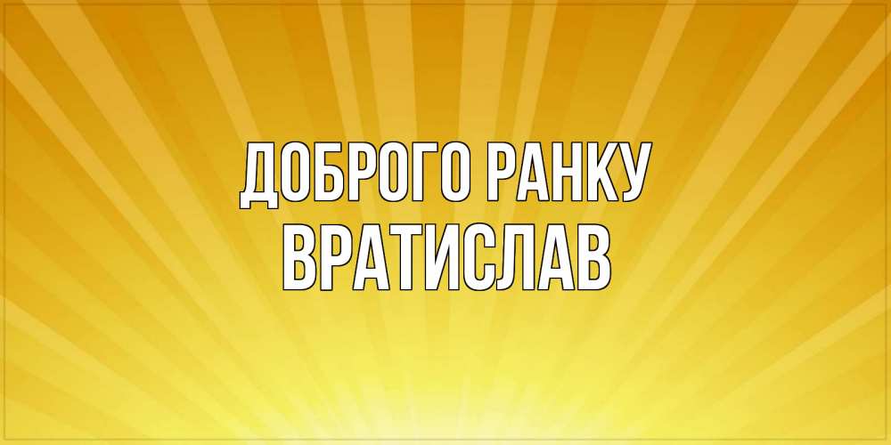 Открытка на каждый день з підписом, Вратислав Доброго ранку пожелания доброго утра Прикольна листівка з побажанням онлайн скачати безкоштовно 