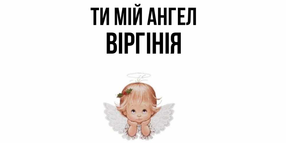 Открытка на каждый день з підписом, Віргінія Ти мій ангел ангел Прикольна листівка з побажанням онлайн скачати безкоштовно 