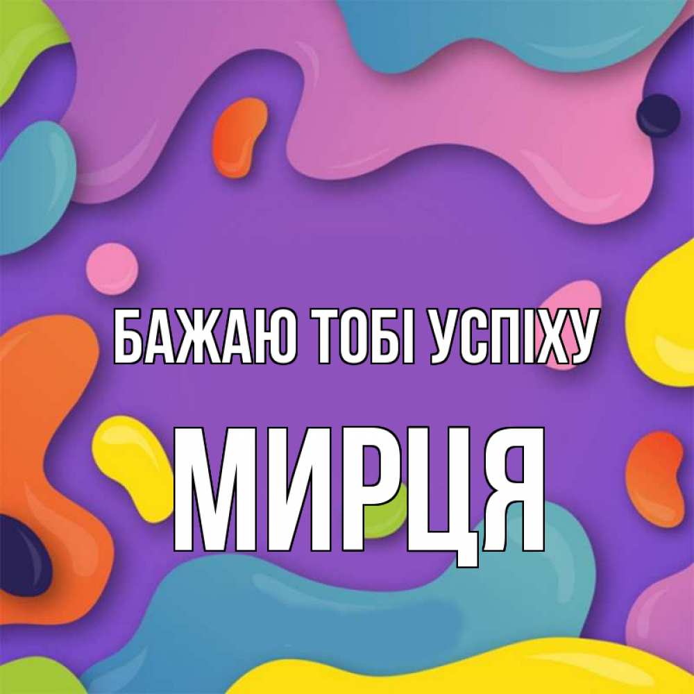 Открытка на каждый день з підписом, Мирця Бажаю тобі успіху абстрактное что то Прикольна листівка з побажанням онлайн скачати безкоштовно 