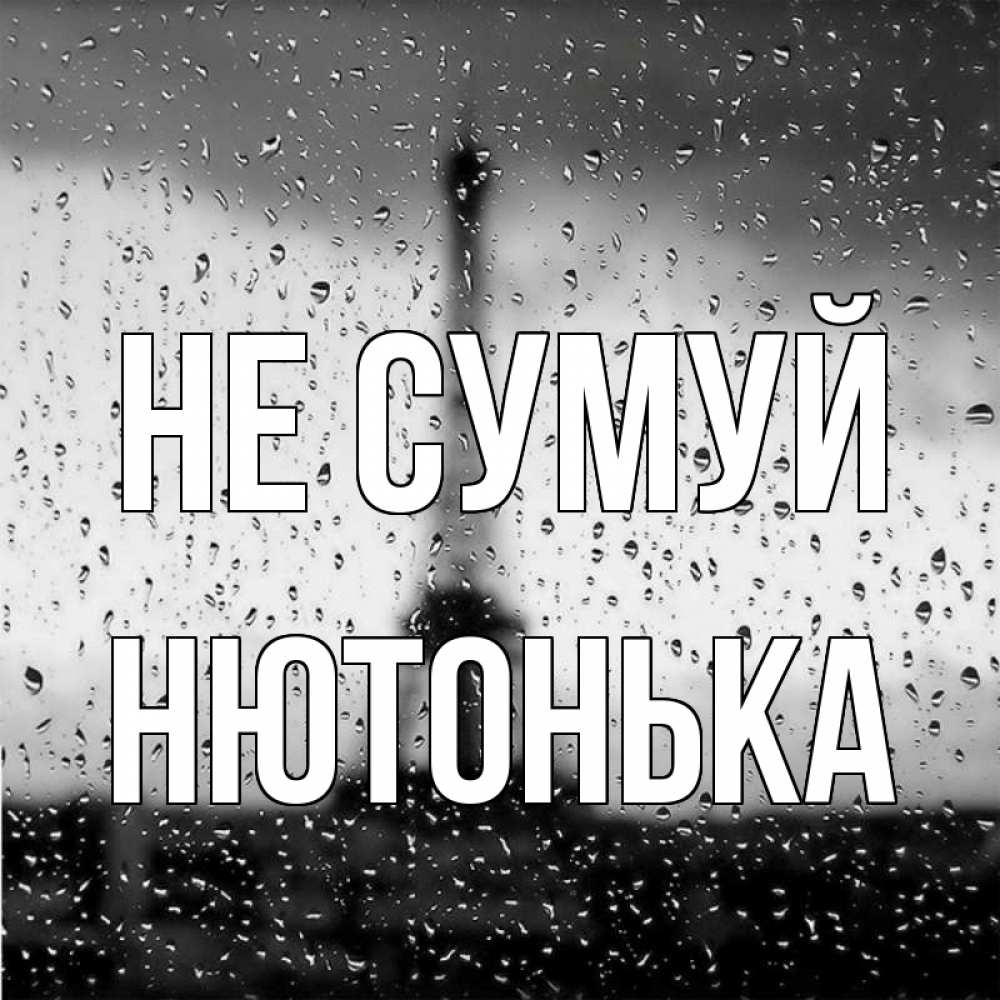 Открытка на каждый день з підписом, Нютонька Не сумуй Париж и Эйфелева башня Прикольна листівка з побажанням онлайн скачати безкоштовно 