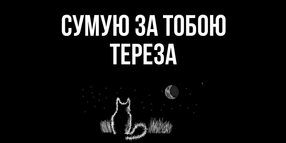Открытка на каждый день з підписом, Тереза Сумую за тобою кот Прикольна листівка з побажанням онлайн скачати безкоштовно 