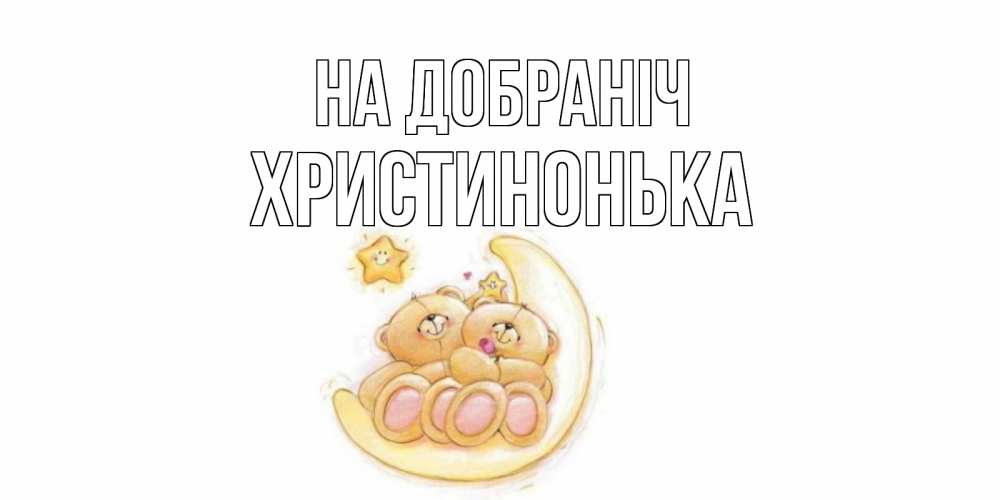 Открытка на каждый день з підписом, Христинонька На добраніч мишки, месяц Прикольна листівка з побажанням онлайн скачати безкоштовно 