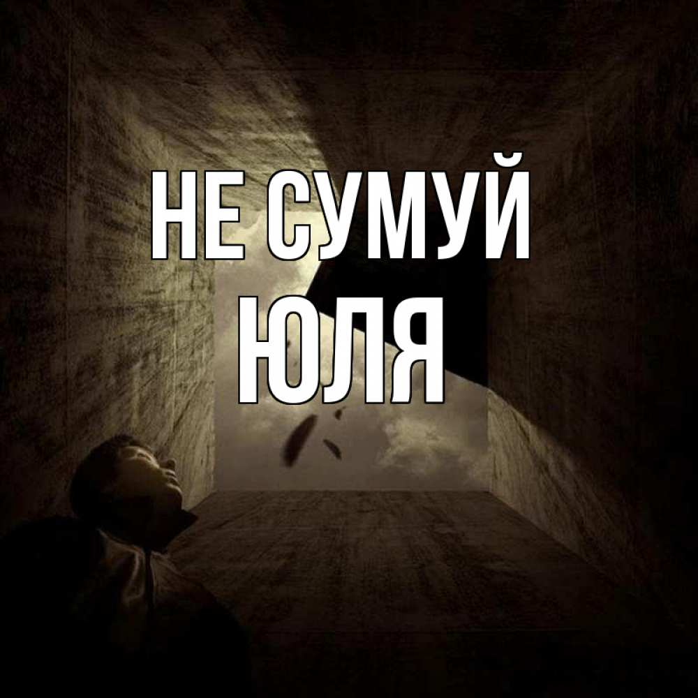 Открытка на каждый день з підписом, Юля Не сумуй жуть Прикольна листівка з побажанням онлайн скачати безкоштовно 