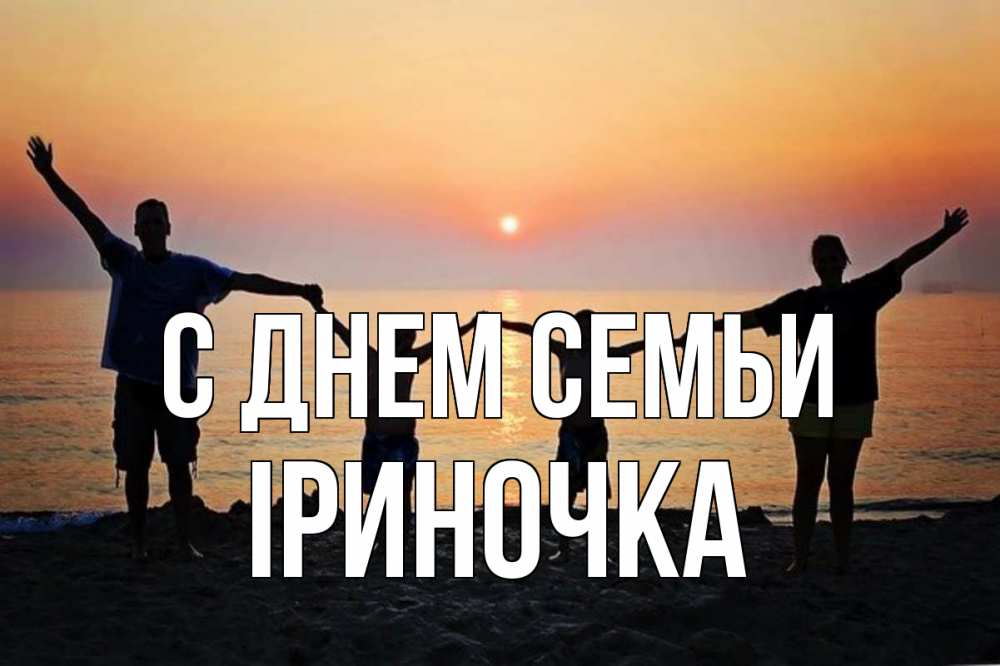 Открытка на каждый день з підписом, Іриночка С днем семьи мама, папа, дети, дочка,сын, море, пляж, закат Прикольна листівка з побажанням онлайн скачати безкоштовно 
