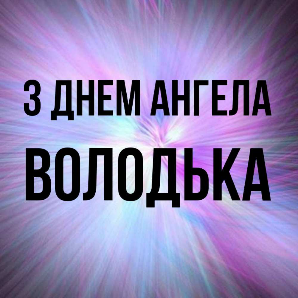 Открытка на каждый день з підписом, Володька З Днем ангела ангельский свет Прикольна листівка з побажанням онлайн скачати безкоштовно 