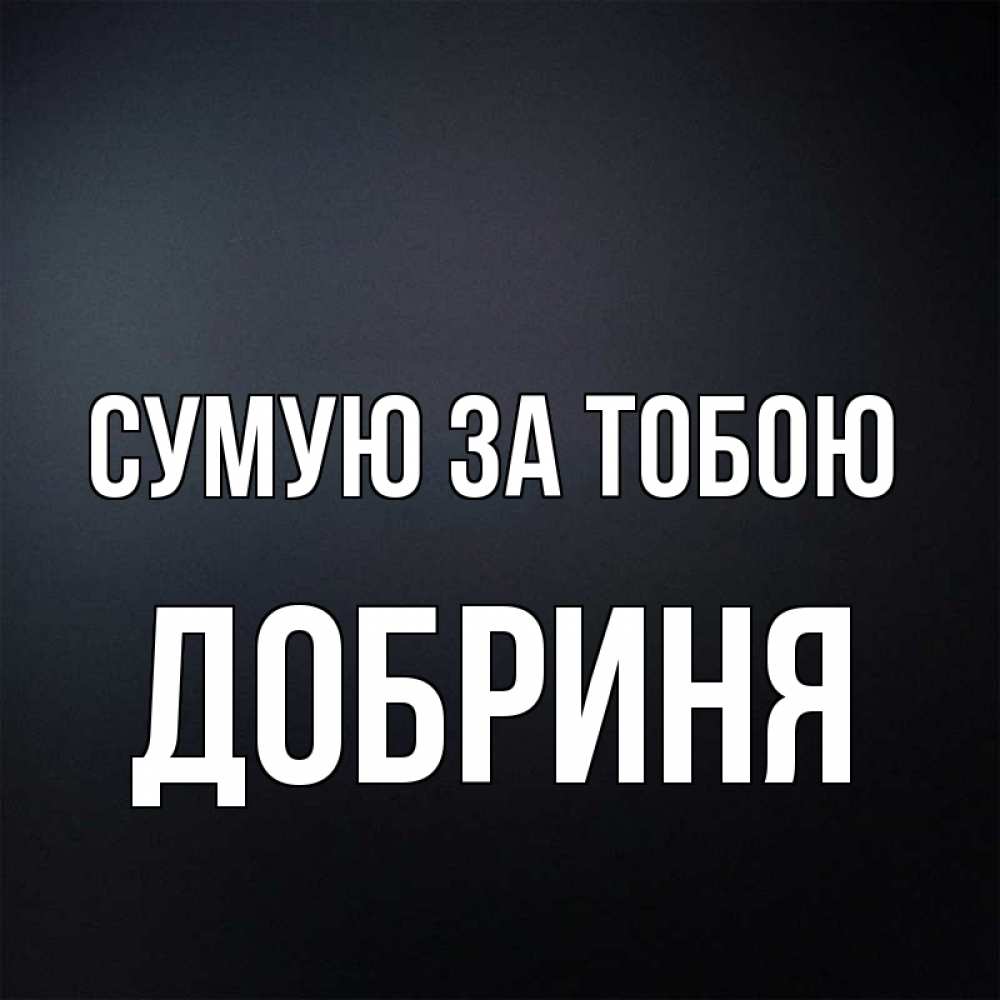 Открытка на каждый день з підписом, Добриня Сумую за тобою с подписью Прикольна листівка з побажанням онлайн скачати безкоштовно 