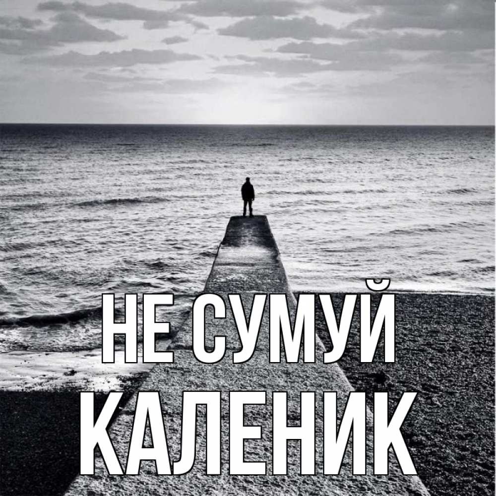 Открытка на каждый день з підписом, Каленик Не сумуй море Прикольна листівка з побажанням онлайн скачати безкоштовно 
