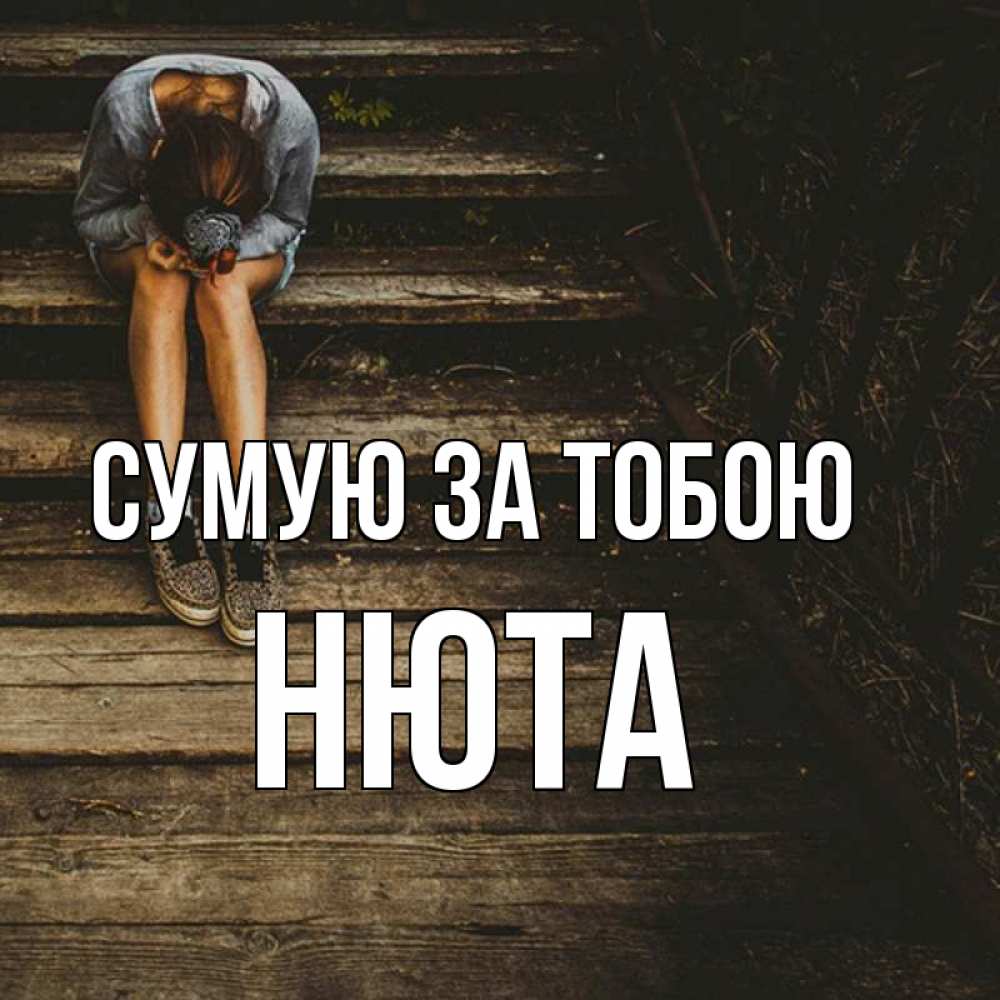 Открытка на каждый день з підписом, Нюта Сумую за тобою грущу Прикольна листівка з побажанням онлайн скачати безкоштовно 