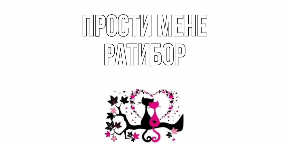 Открытка на каждый день з підписом, Ратибор Прости мене коты Прикольна листівка з побажанням онлайн скачати безкоштовно 