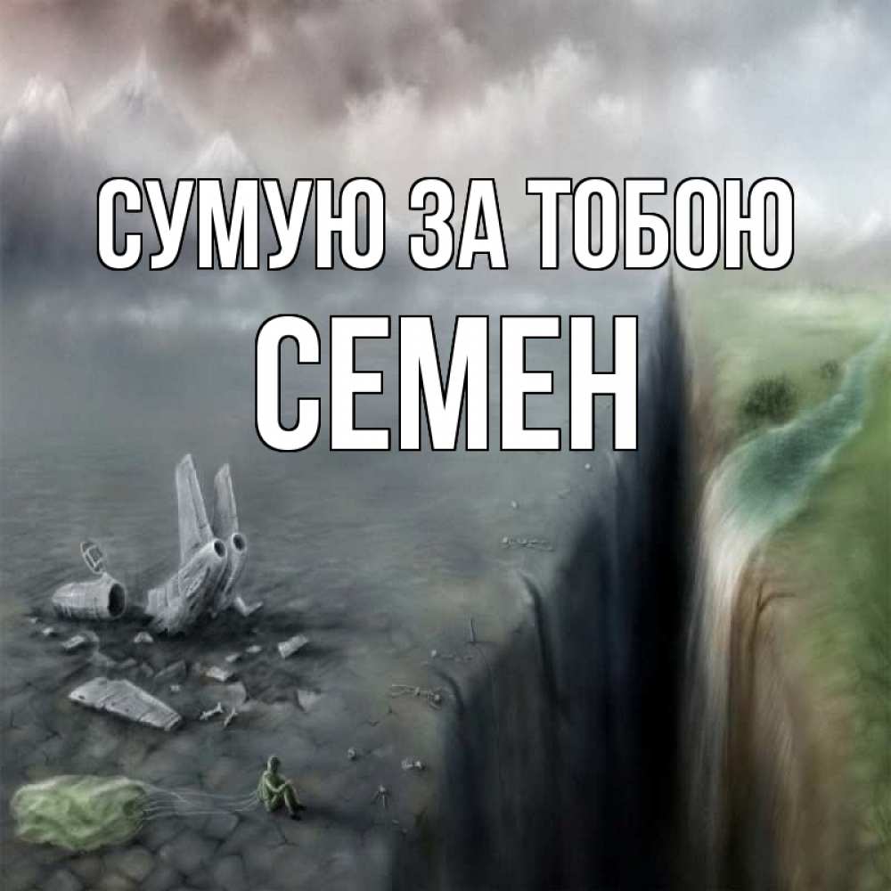 Открытка на каждый день з підписом, Семен Сумую за тобою давай скорее ко мне Прикольна листівка з побажанням онлайн скачати безкоштовно 