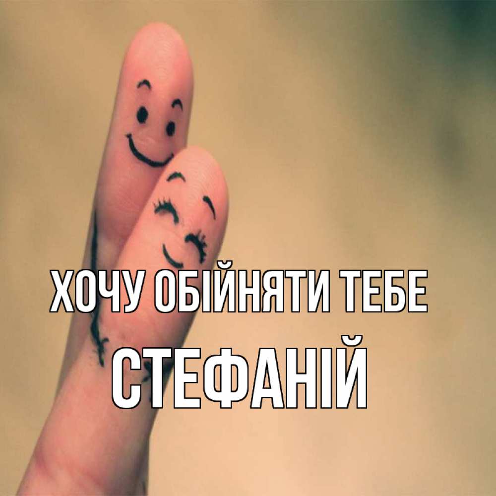 Открытка на каждый день з підписом, Стефаній Хочу обійняти тебе рисунок на пальцах Прикольна листівка з побажанням онлайн скачати безкоштовно 