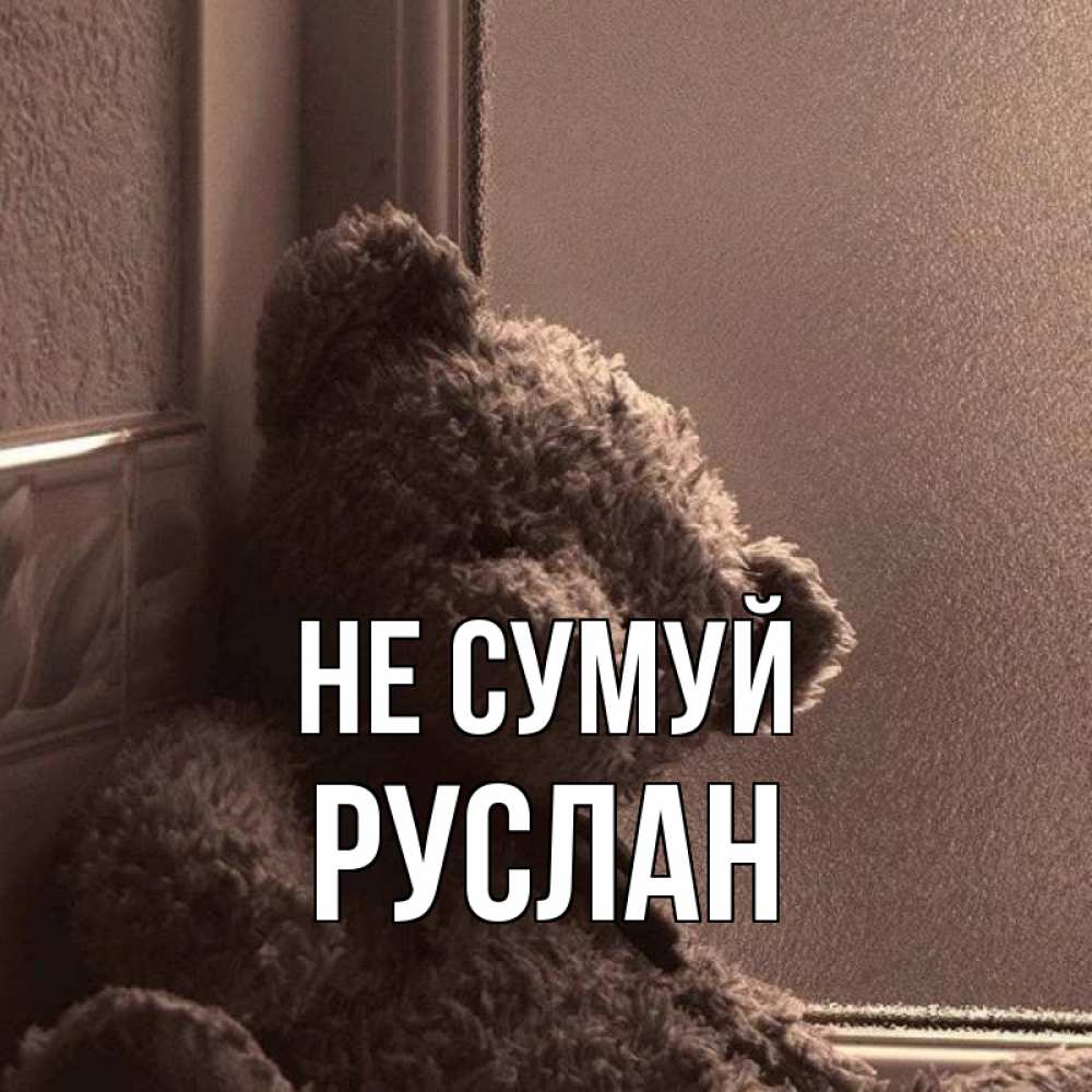 Открытка на каждый день з підписом, Руслан Не сумуй стекол рефленое Прикольна листівка з побажанням онлайн скачати безкоштовно 