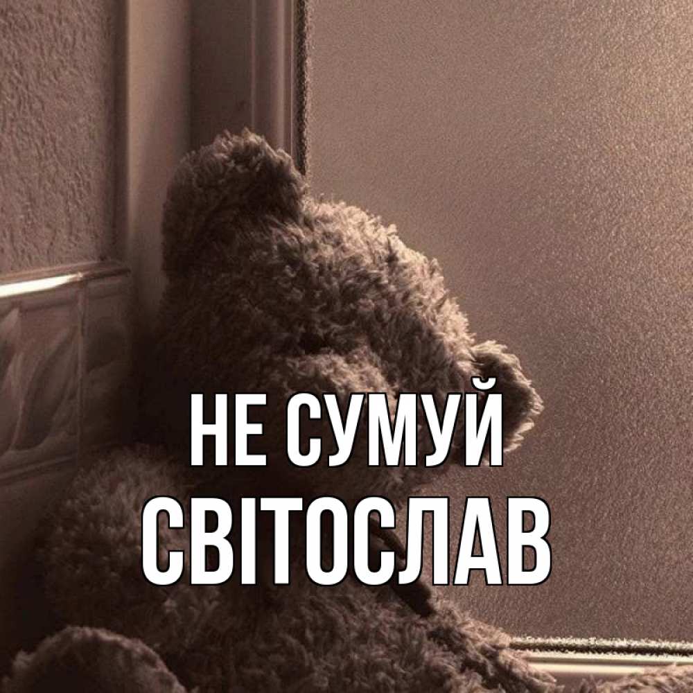 Открытка на каждый день з підписом, Світослав Не сумуй стекол рефленое Прикольна листівка з побажанням онлайн скачати безкоштовно 