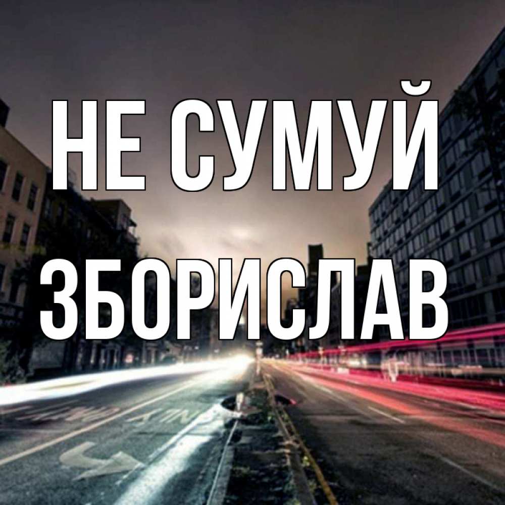 Открытка на каждый день з підписом, Зборислав Не сумуй съемка ночью Прикольна листівка з побажанням онлайн скачати безкоштовно 