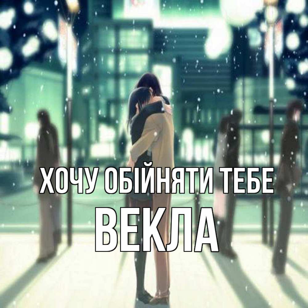 Открытка на каждый день з підписом, Векла Хочу обійняти тебе парень обнимает подругу Прикольна листівка з побажанням онлайн скачати безкоштовно 