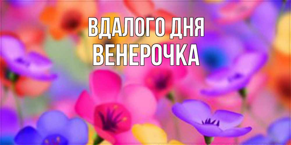 Открытка на каждый день з підписом, Венерочка Вдалого дня открытка повышающая настроение Прикольна листівка з побажанням онлайн скачати безкоштовно 