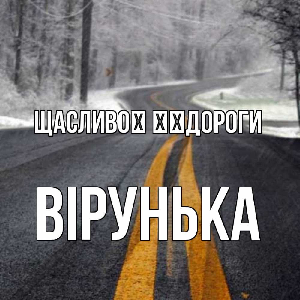 Открытка на каждый день з підписом, Вірунька Щасливої ​​дороги хорошего вам путешествия Прикольна листівка з побажанням онлайн скачати безкоштовно 