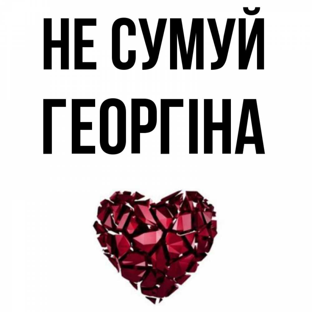 Открытка на каждый день з підписом, Георгіна Не сумуй рубиновое сердечко Прикольна листівка з побажанням онлайн скачати безкоштовно 