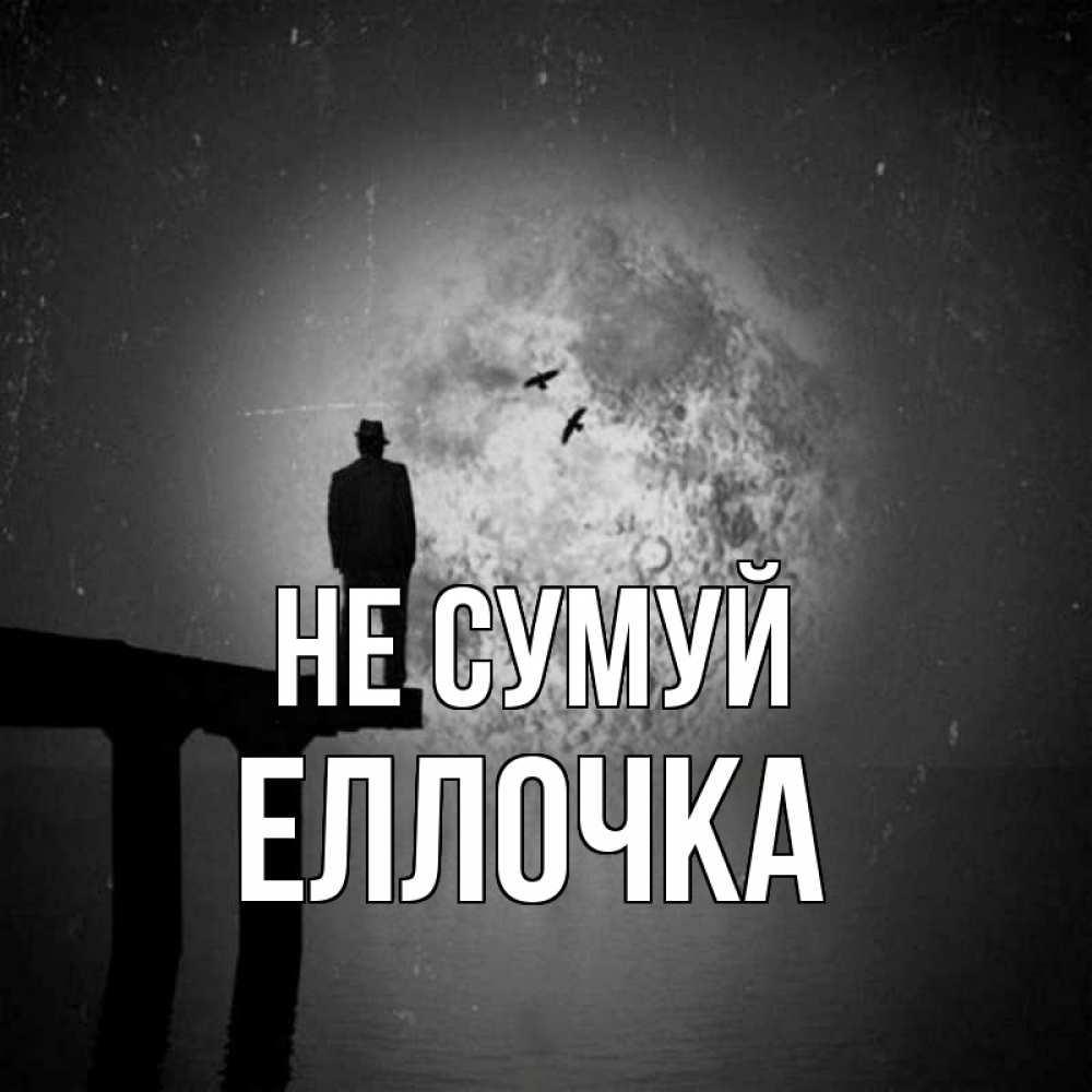 Открытка на каждый день з підписом, Еллочка Не сумуй мужчина на мосту Прикольна листівка з побажанням онлайн скачати безкоштовно 