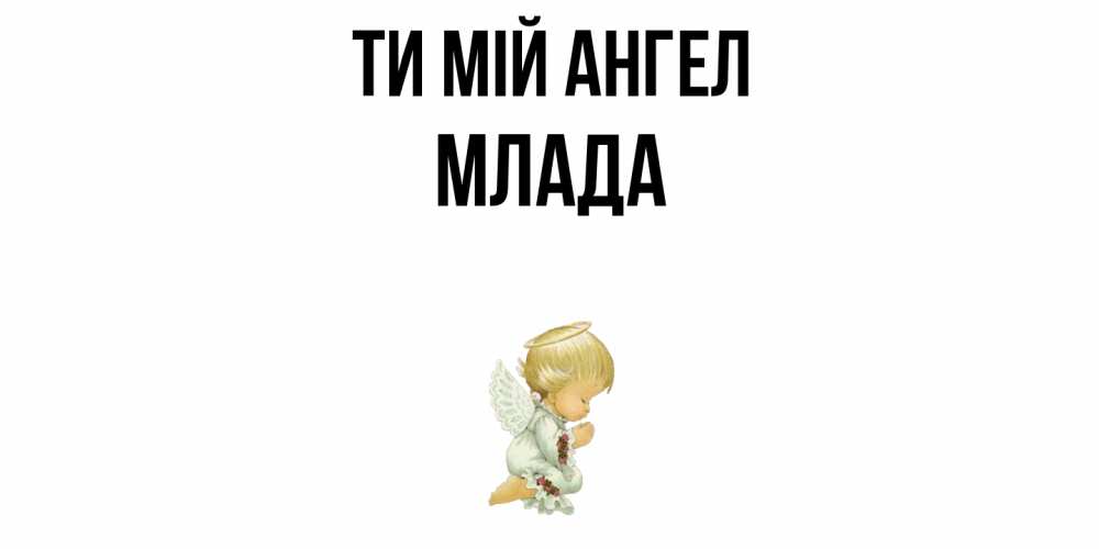Открытка на каждый день з підписом, Млада Ти мій ангел ангел Прикольна листівка з побажанням онлайн скачати безкоштовно 