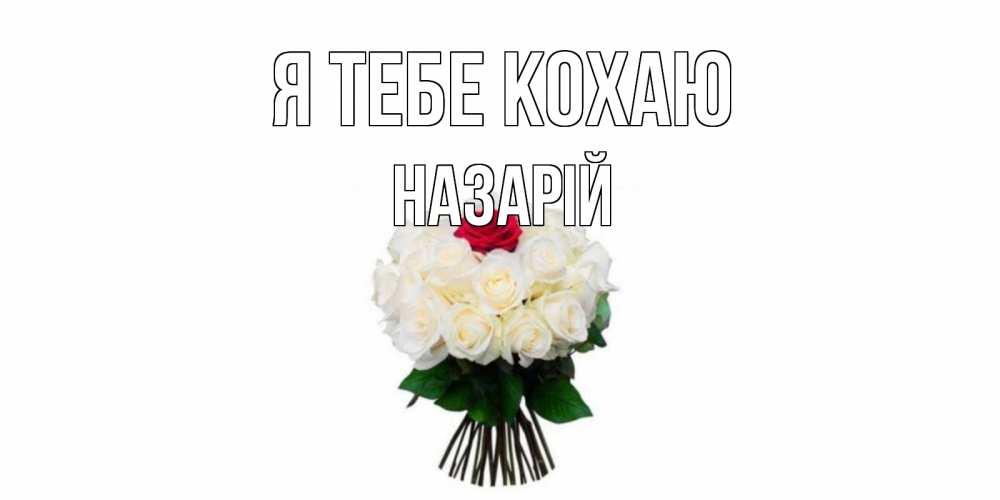 Открытка на каждый день з підписом, Назарій Я тебе кохаю единственная Прикольна листівка з побажанням онлайн скачати безкоштовно 