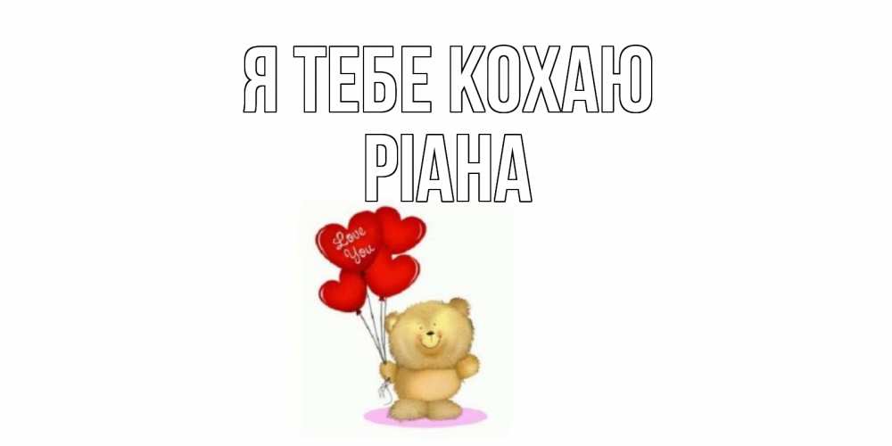 Открытка на каждый день з підписом, Ріана Я тебе кохаю плюшевый мишка, шарики Прикольна листівка з побажанням онлайн скачати безкоштовно 