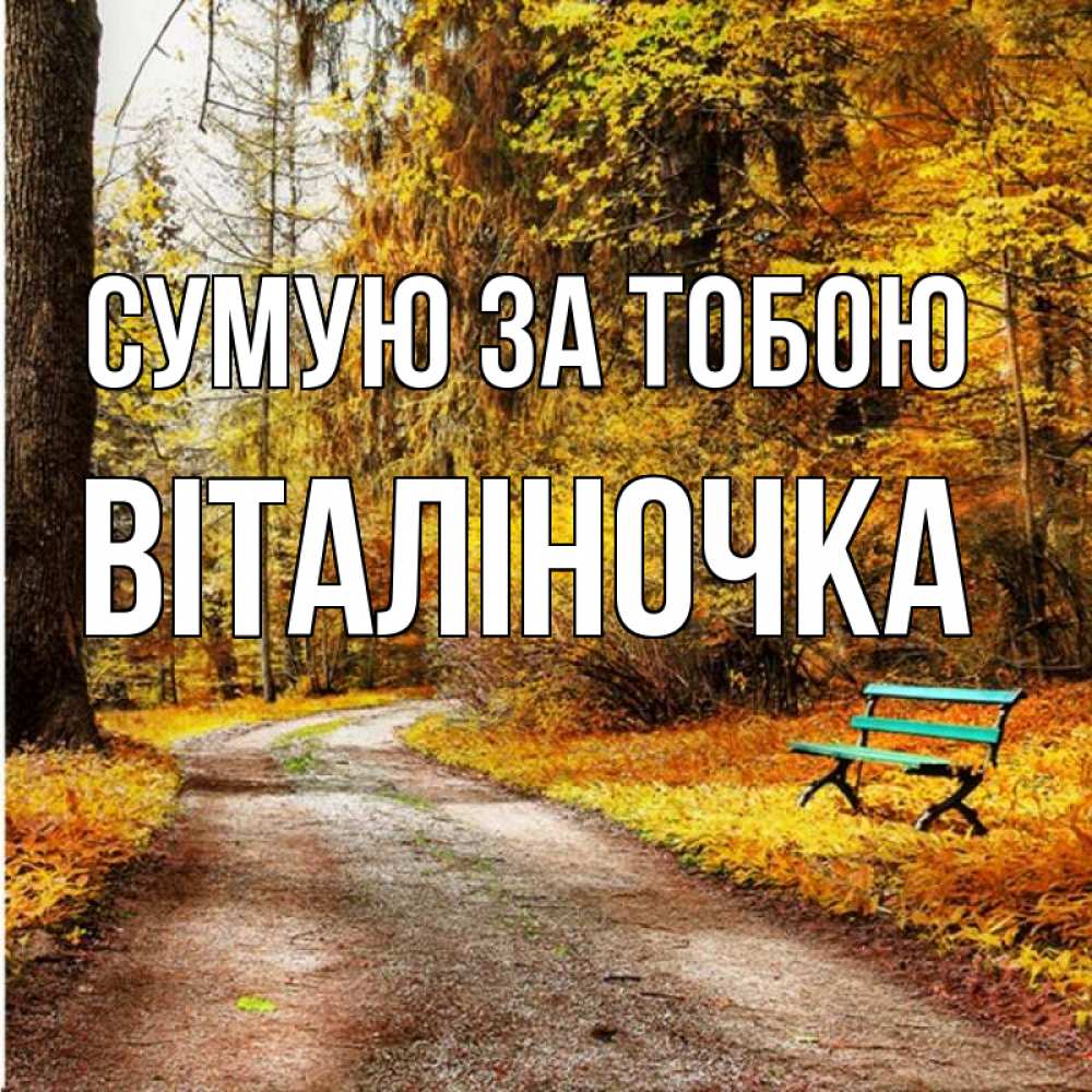 Открытка на каждый день з підписом, Віталіночка Сумую за тобою зеленая лавочка и осенний лес Прикольна листівка з побажанням онлайн скачати безкоштовно 