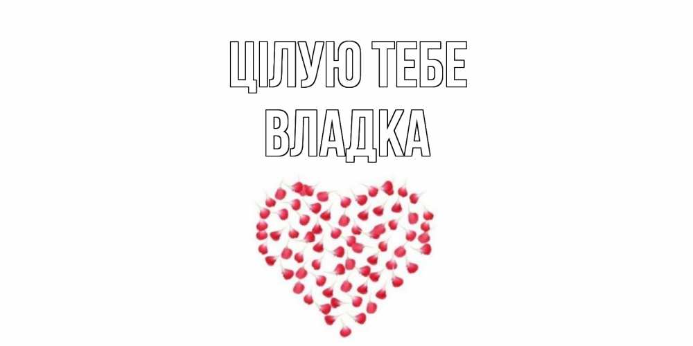 Открытка на каждый день з підписом, Владка Цілую тебе сердце Прикольна листівка з побажанням онлайн скачати безкоштовно 