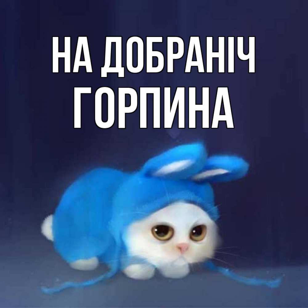 Открытка на каждый день з підписом, Горпина На добраніч кот в голубом костюме кролика с ушками Прикольна листівка з побажанням онлайн скачати безкоштовно 