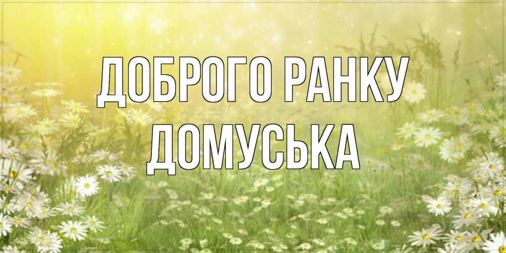 Открытка на каждый день з підписом, Домуська Доброго ранку доброе утро Прикольна листівка з побажанням онлайн скачати безкоштовно 