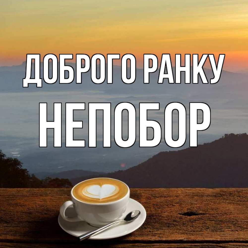 Открытка на каждый день з підписом, Непобор Доброго ранку кофе на высоте Прикольна листівка з побажанням онлайн скачати безкоштовно 