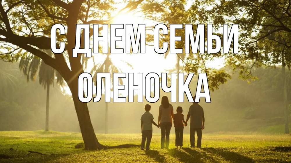 Открытка на каждый день з підписом, Оленочка С днем семьи с днем семьи Прикольна листівка з побажанням онлайн скачати безкоштовно 