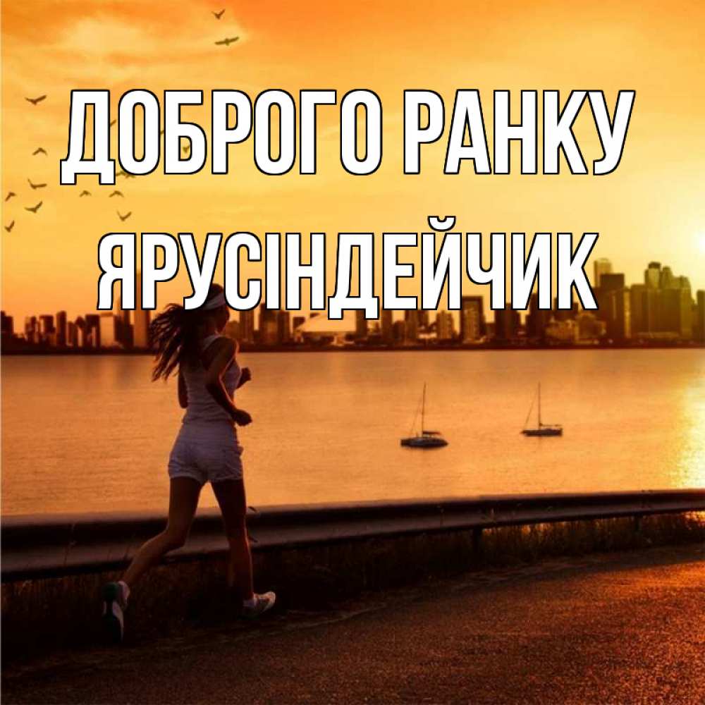 Открытка на каждый день з підписом, Ярусіндейчик Доброго ранку девушка бежит Прикольна листівка з побажанням онлайн скачати безкоштовно 